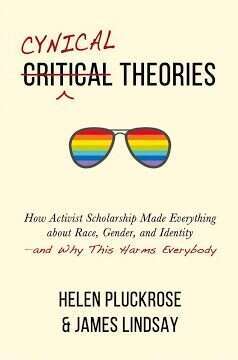 Cynical Theories. H. Pluckrose and J. Lindsay Pitchstone. publishing, 2020
