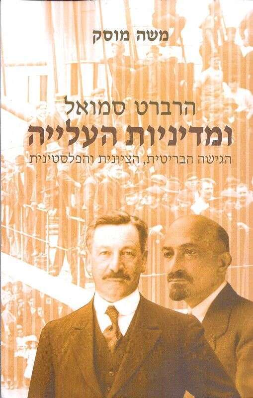 הרברט סמואל ומדיניות העלייה הגישה הבריטית, הציונית והפלסטינית משה מוסקסטימצקי, 2019 ,208 עמ'