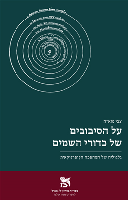 על הסיבובים של כדורי השמים, גלגוליה של המהפכה הקופרניקאית, צבי מזא"ה, מאגנס, 2021, 235 עמ' על הסיבובים של כדורי השמים, גלגוליה של המהפכה הקופרניקאית, צבי מזא"ה, מאגנס, 2021, 235 עמ'