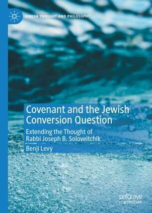 Covenant and the Jewish Conversion Question: Extending the Thought of Rabbi Joseph B. Soloveitchik, Benji Levy, Springer Nature, 2021, 295 pp. Covenant and the Jewish Conversion Question: Extending the Thought of Rabbi Joseph B. Soloveitchik, Benji Levy, Springer Nature, 2021, 295 pp.